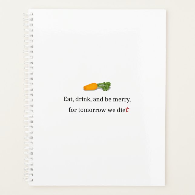 "Eat, Drink, and be Merry, for Tomorrow We Diet" Planner (Front)
