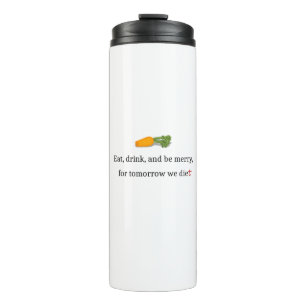 "Eat, Drink, and be Merry, for Tomorrow We Diet" Thermal Tumbler