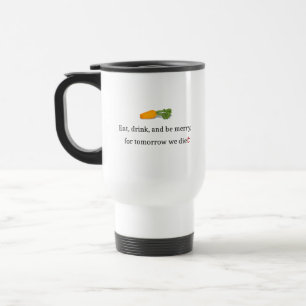 "Eat, Drink, and be Merry, for Tomorrow We Diet" Travel Mug