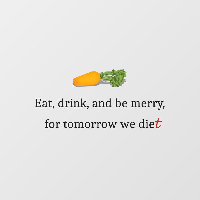 "Eat, Drink, and be Merry, for Tomorrow We Diet" Wall Decal (Front)
