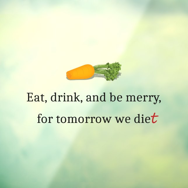 "Eat, Drink, and be Merry, for Tomorrow We Diet" Window Cling (Sheet 3)