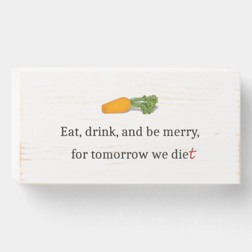 Eat Drink and be Merry for Tomorrow We Diet Wooden Box Sign