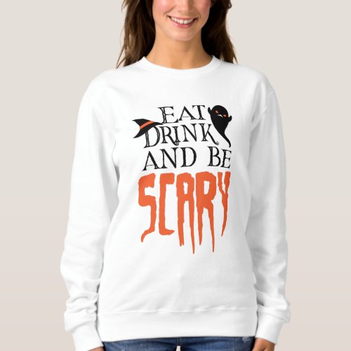 Eat Drink and be Scary Funny Halloween Saying Sweatshirt