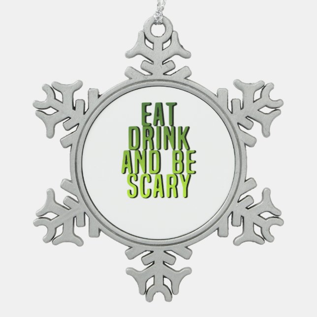 Eat Drink And Be Scary Funny Quote Snowflake Pewter Christmas Ornament (Front)