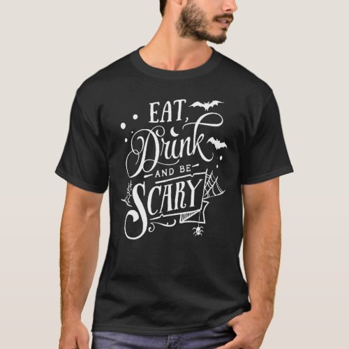 Eat Drink and Be Scary  Halloween Spooky Scary T_Shirt