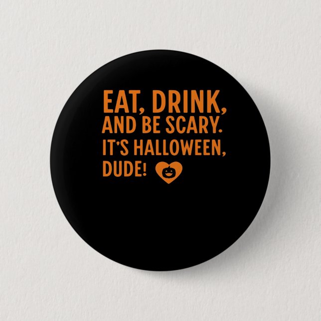 Eat Drink And Be Scary Its Halloween Fall Autumn Q Button (Front)