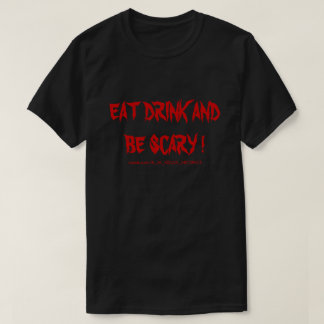 EAT DRINK AND BE SCARY ! T-Shirt