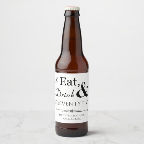 Eat Drink and Be Seventy Five Retro 75th Birthday Beer Bottle Label