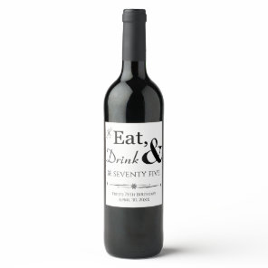 Eat Drink and Be Seventy Five Retro 75th Birthday Wine Label