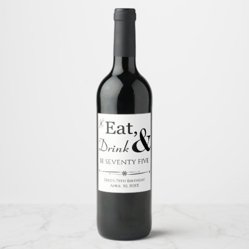 Eat Drink and Be Seventy Five Retro 75th Birthday Wine Label