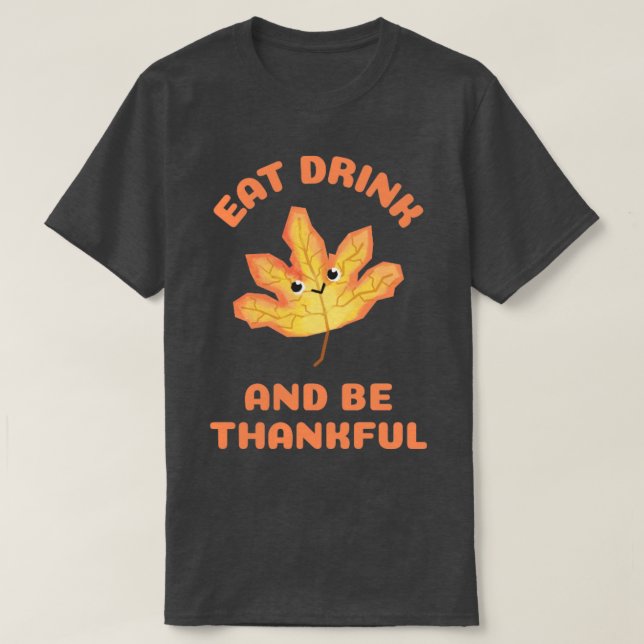 Eat Drink And Be Thankful3 T-Shirt (Design Front)