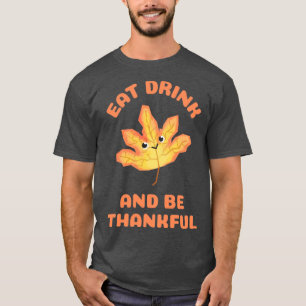 Eat Drink And Be Thankful3 T-Shirt