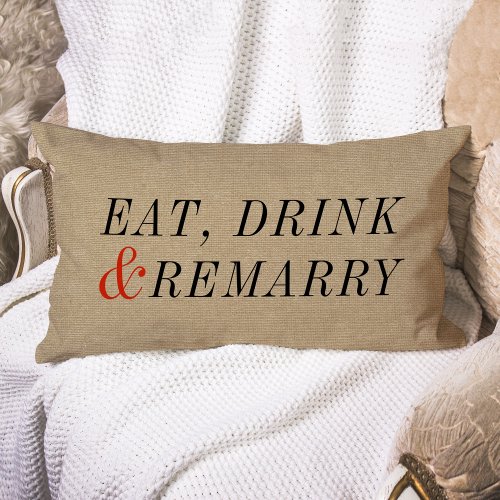 Eat Drink and Remarry Funny Quote Lumbar Pillow