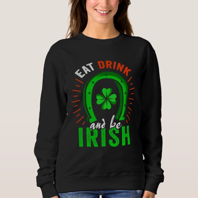 Eat Drink Be Irish Saint Patrick Day Shenanigan Ap Sweatshirt (Front)