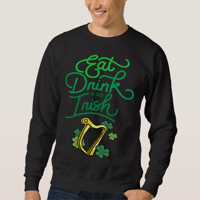 Eat Drink & Be Irish St Patrick s Day Irish Americ Sweatshirt (Front)