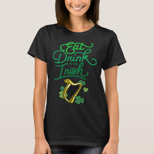 Eat Drink & Be Irish St Patrick s Day Irish Americ T-Shirt
