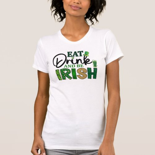 Eat Drink  Be Irish St Patrics Day Food Theme T_Shirt