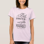 Eat, Drink, Be Married T-Shirt