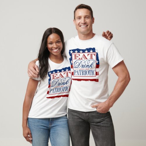 Eat Drink  Be Patriotic  4th Of July T_Shirt
