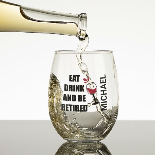 Eat Drink Be Retired Personalized  Stemless Wine Glass