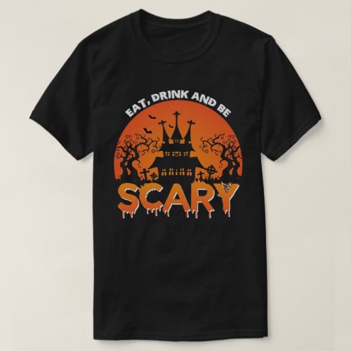 Eat Drink  Be Scary Halloween T_Shirt