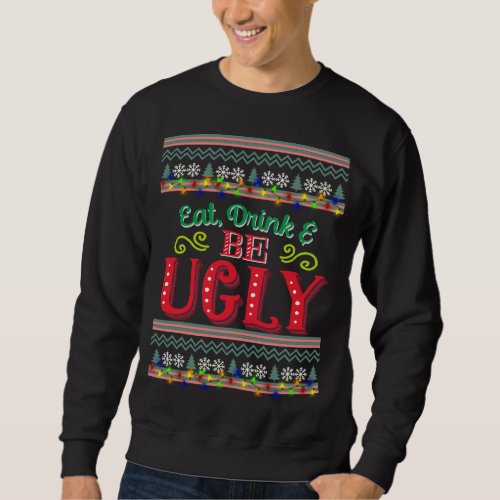Eat Drink  Be Ugly Ugly Christmas Sweater Sweatshirt