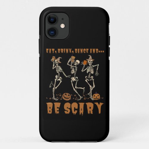 EAT DRINK DANCE AND BE SCARY funny halloween  iPhone 11 Case