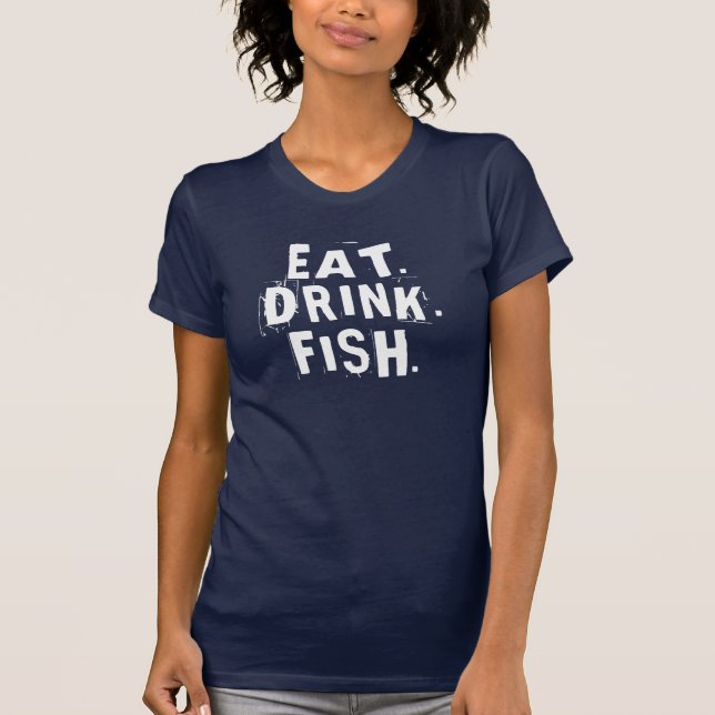 Eat, Drink, Fish. | Fun Fishing Shirt (Front)