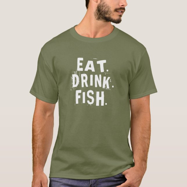 Eat, Drink, Fish. | Fun Fishing Shirt (Front)