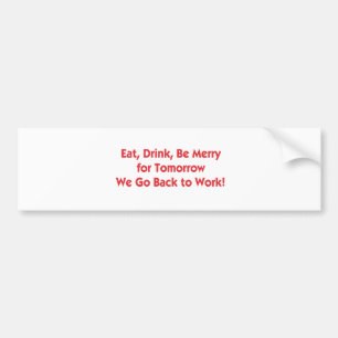Eat, Drink, Go Back to Work Bumper Sticker