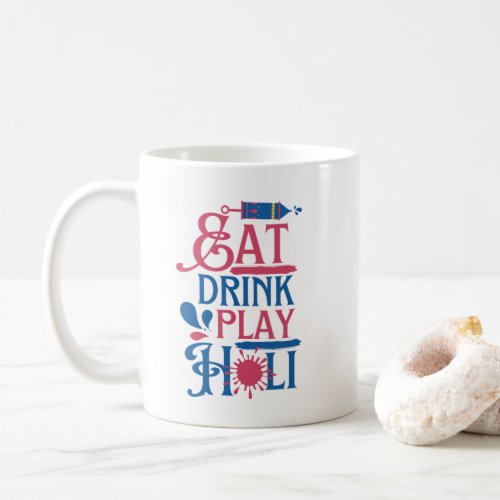 Eat Drink Play Holi Festival Of Colors Coffee Mug