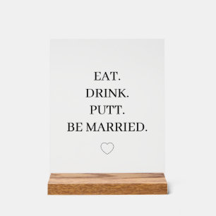 EAT. DRINK. PUTT. BE MARRIED.   Fun Golf Wedding  Acrylic Sign