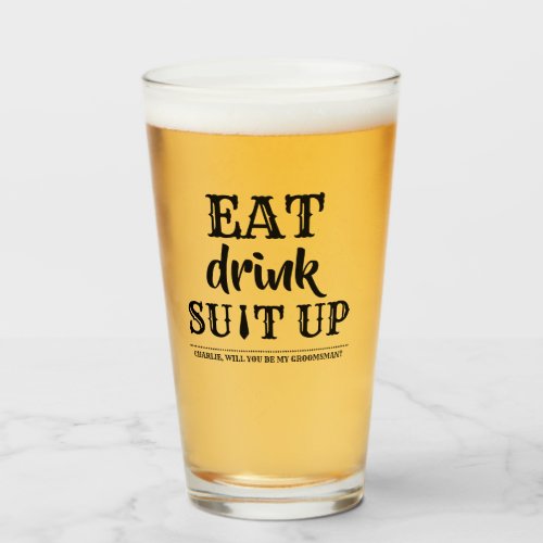 Eat Drink Suit Up _ Funny Groomsman Proposal Glass