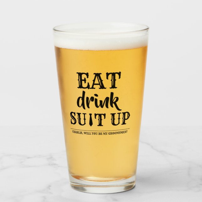 Eat Drink Suit Up - Funny Groomsman Proposal Glass (Front Filled)