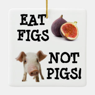 EAT FIGS NOT PIGS! CERAMIC ORNAMENT