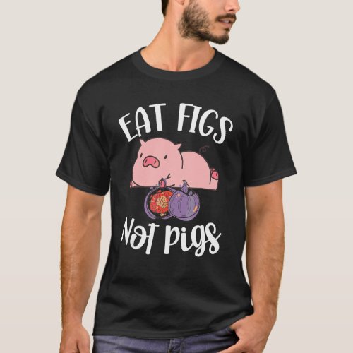 Eat Figs Not Pigs Vegetarian Go Vegan Veganism Die T_Shirt