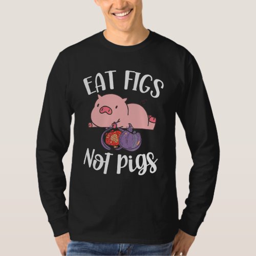 Eat Figs Not Pigs Vegetarian Go Vegan Veganism Die T_Shirt