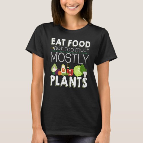 Eat Food Not Too Much Mostly Plants Vegetarian Veg T_Shirt