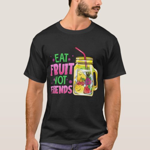 Eat Fruit Not Friends Vegan Fruit Cocktails Vegeta T_Shirt