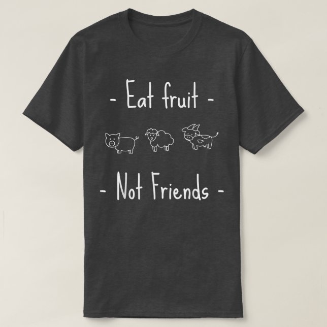 Eat Fruit Not Friends Vegan or Vegetarian  T-Shirt (Design Front)