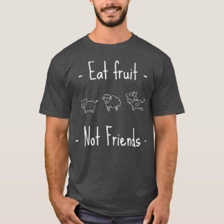 Eat Fruit Not Friends Vegan or Vegetarian T-Shirt
