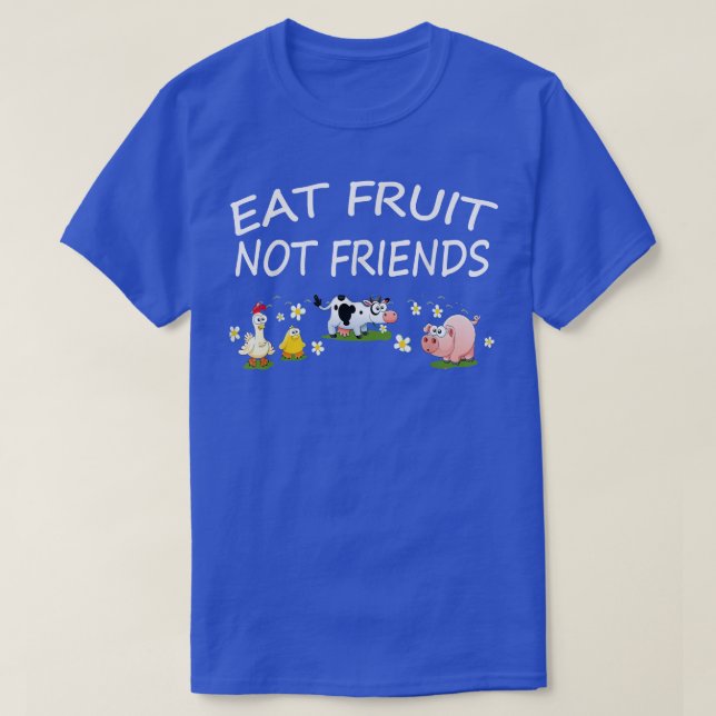 Eat Fruit Not Friends  Vegan Vegetarian Gift  T-Shirt (Design Front)