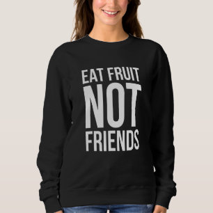 Eat Fruit Not Friends - Veganism Sweatshirt