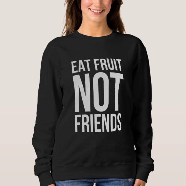 Eat Fruit Not Friends - Veganism Sweatshirt (Front)