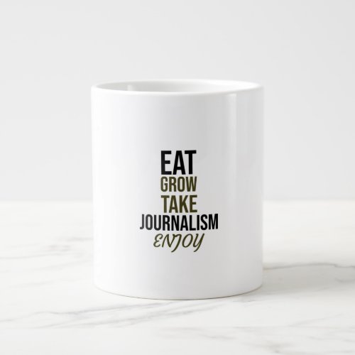 Eatgrowtake journalism enjoy giant coffee mug