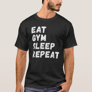Eat Gym Sleep Repeat !  T-Shirt