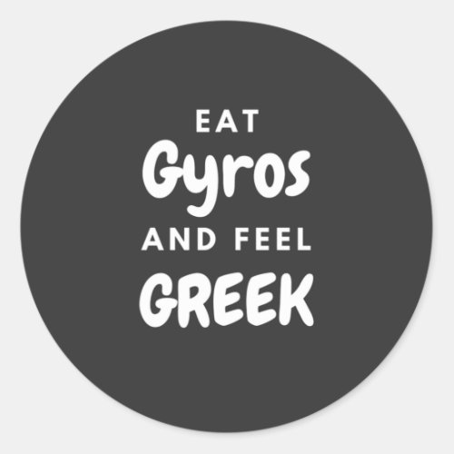 Eat Gyros and Feel Greek _ Gifts for Greeks Classic Round Sticker