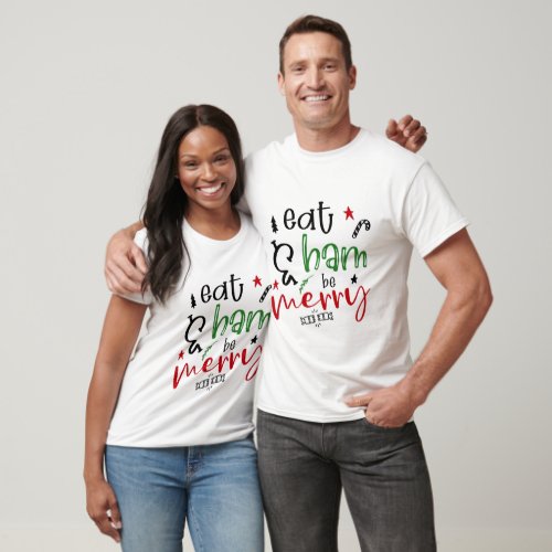 Eat Ham and be Merry fun Christmas T_Shirt
