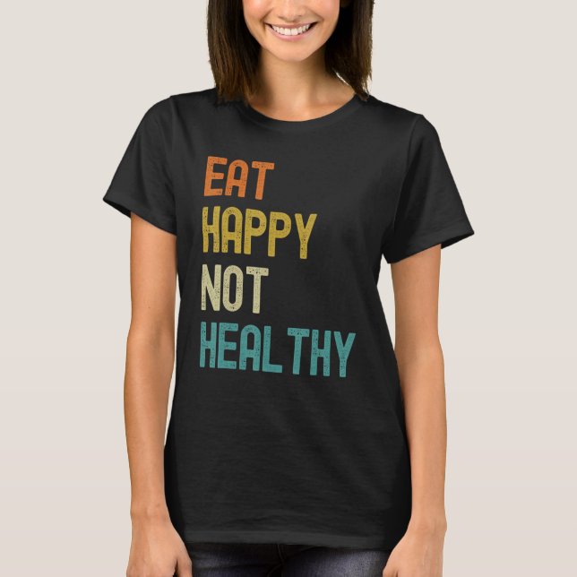 Eat Happy Not Healthy T-Shirt (Front)
