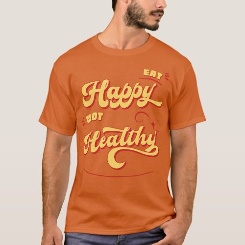 Eat Happy Not Healthyfood lover T_Shirt